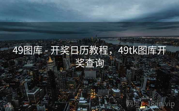 49图库 - 开奖日历教程，49tk图库开奖查询