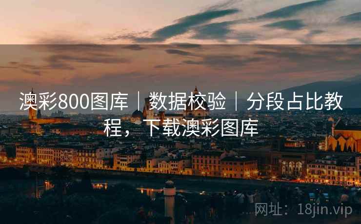 澳彩800图库|数据校验|分段占比教程,下载澳彩图库 澳彩800图库|数据校验|分段占比教程,下载澳彩图库