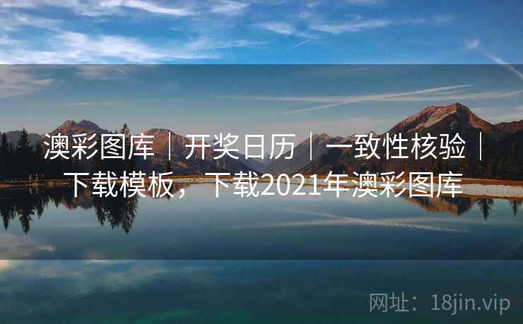 澳彩图库｜开奖日历｜一致性核验｜下载模板，下载2021年澳彩图库