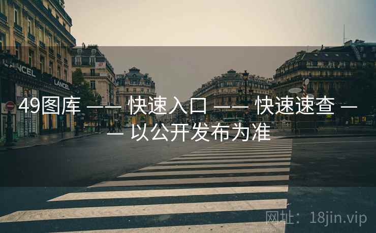 49图库 —— 快速入口 —— 快速速查 —— 以公开发布为准